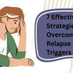 7 Effective Strategies for Overcoming Relapse Triggers