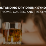 Understanding Dry Drunk Syndrome: Symptoms, Causes, and Treatment