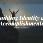 Building Identity on Accomplishments, Not Perception